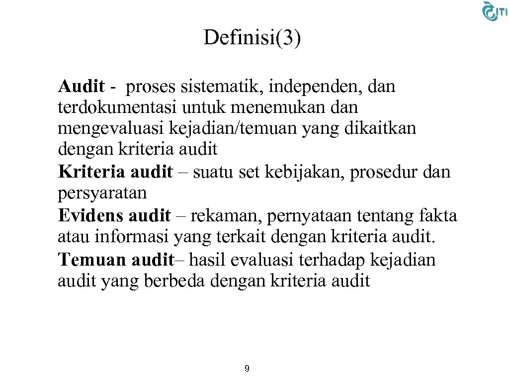 Definisi(3) • Audit - proses sistematik, independen, dan terdokumentasi untuk menemukan dan mengevaluasi kejadian/temuan