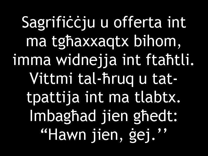 Sagrifiċċju u offerta int ma tgħaxxaqtx bihom, imma widnejja int ftaħtli. Vittmi tal-ħruq u