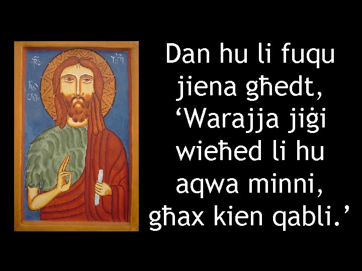 Dan hu li fuqu jiena għedt, ‘Warajja jiġi wieħed li hu aqwa minni, għax