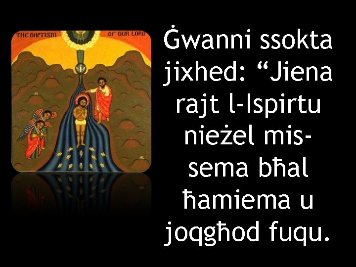 Ġwanni ssokta jixhed: “Jiena rajt l-Ispirtu nieżel missema bħal ħamiema u joqgħod fuqu. 