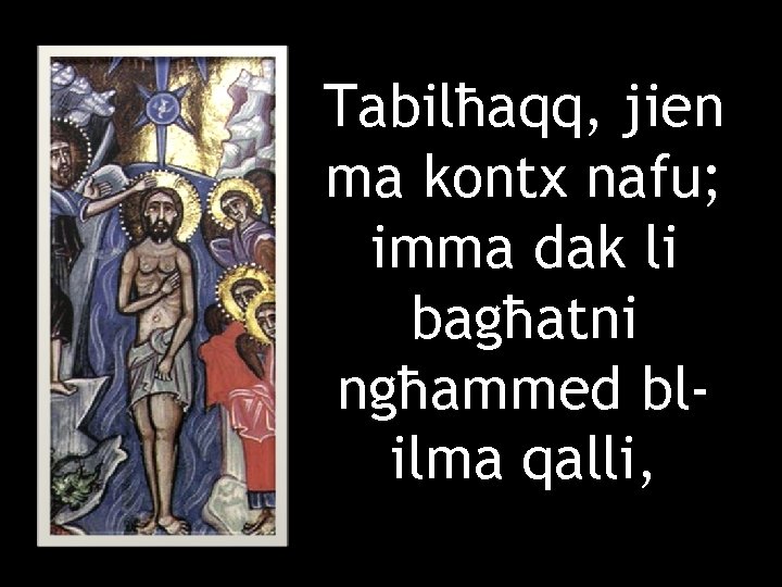 Tabilħaqq, jien ma kontx nafu; imma dak li bagħatni ngħammed blilma qalli, 