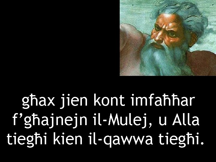 għax jien kont imfaħħar f’għajnejn il-Mulej, u Alla tiegħi kien il-qawwa tiegħi. 