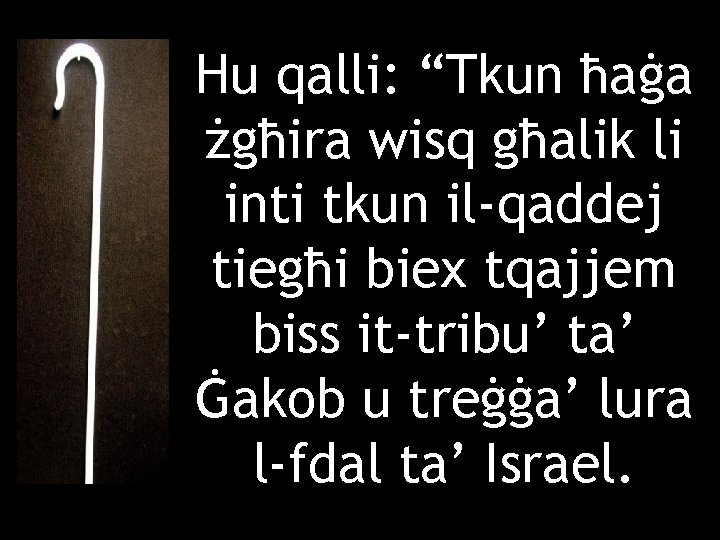 Hu qalli: “Tkun ħaġa żgħira wisq għalik li inti tkun il-qaddej tiegħi biex tqajjem