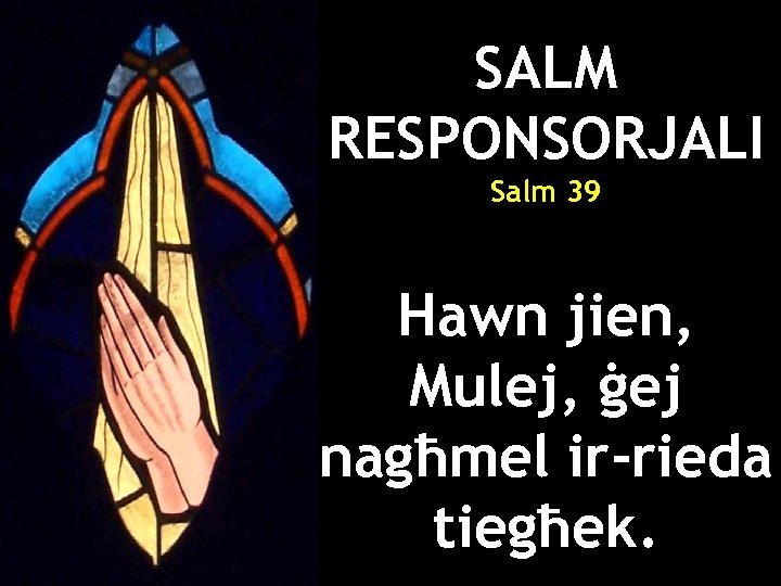 SALM RESPONSORJALI Salm 39 Hawn jien, Mulej, ġej nagħmel ir-rieda tiegħek. 