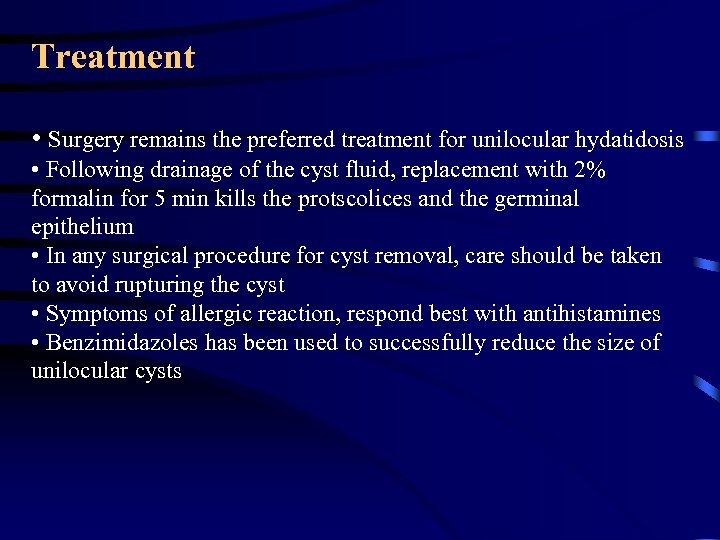 Treatment • Surgery remains the preferred treatment for unilocular hydatidosis • Following drainage of