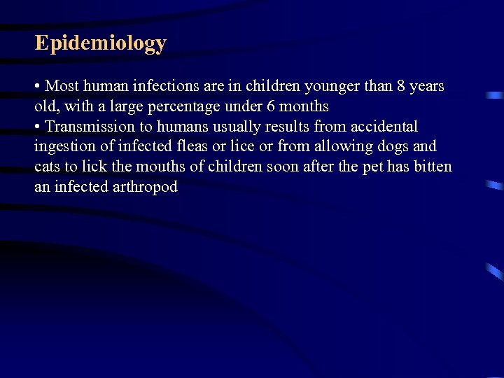 Epidemiology • Most human infections are in children younger than 8 years old, with