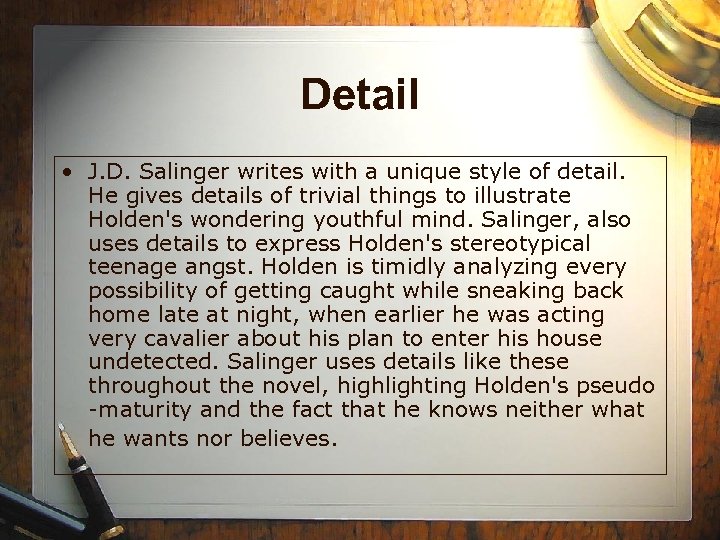 Detail • J. D. Salinger writes with a unique style of detail. He gives