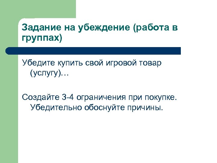 Задание на убеждение (работа в группах) Убедите купить свой игровой товар (услугу)… Создайте 3