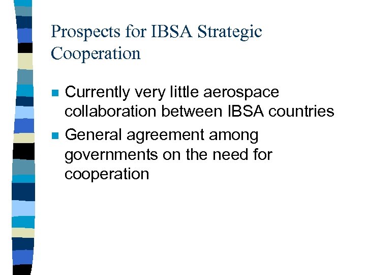 Prospects for IBSA Strategic Cooperation n n Currently very little aerospace collaboration between IBSA