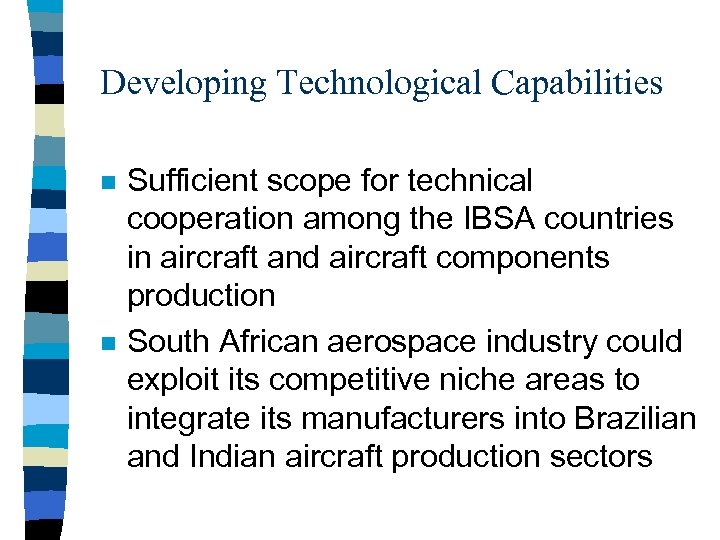 Developing Technological Capabilities n n Sufficient scope for technical cooperation among the IBSA countries