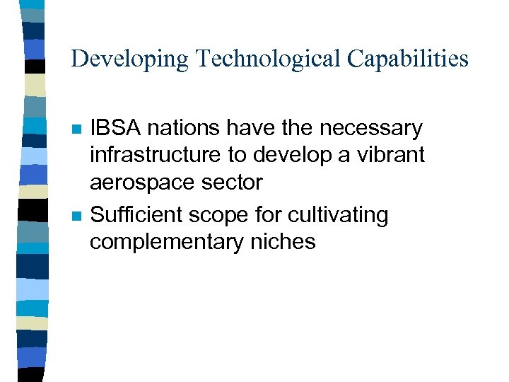 Developing Technological Capabilities n n IBSA nations have the necessary infrastructure to develop a