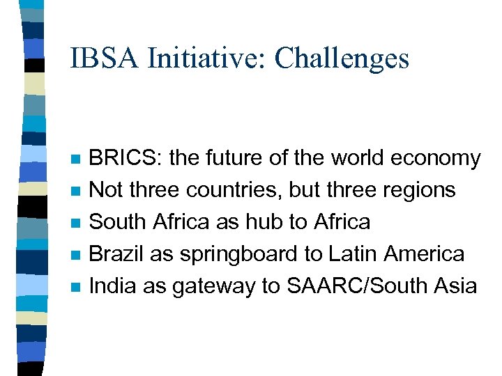 IBSA Initiative: Challenges n n n BRICS: the future of the world economy Not
