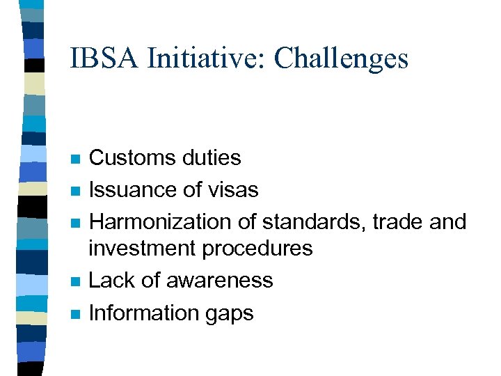 IBSA Initiative: Challenges n n n Customs duties Issuance of visas Harmonization of standards,