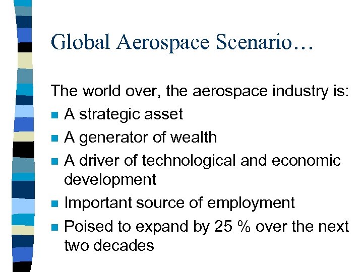 Global Aerospace Scenario… The world over, the aerospace industry is: n A strategic asset