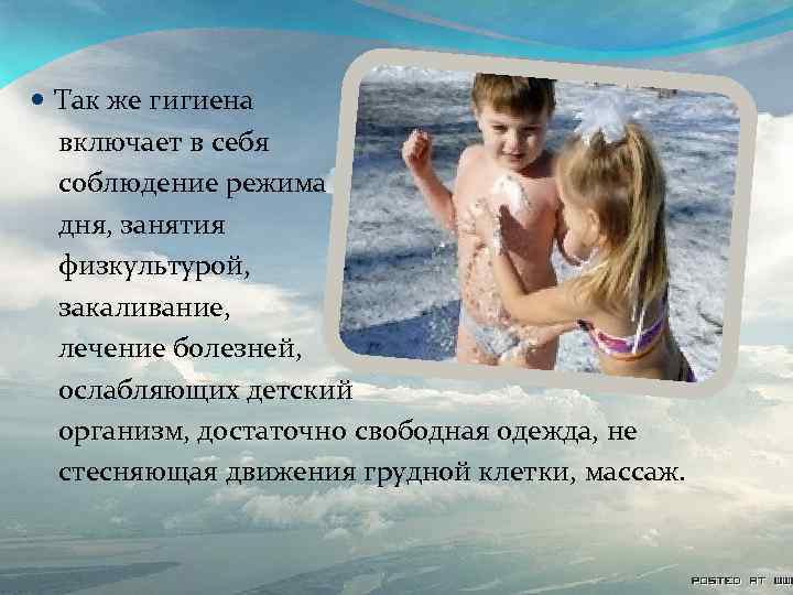  Так же гигиена включает в себя соблюдение режима дня, занятия физкультурой, закаливание, лечение