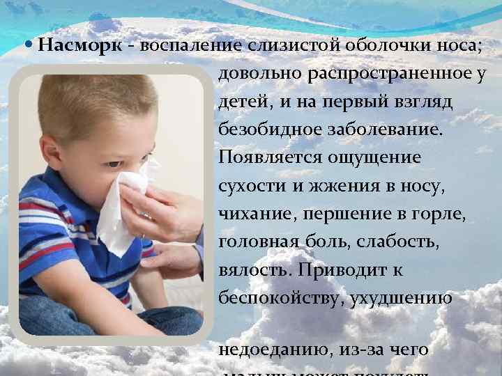  Насморк - воспаление слизистой оболочки носа; довольно распространенное у детей, и на первый