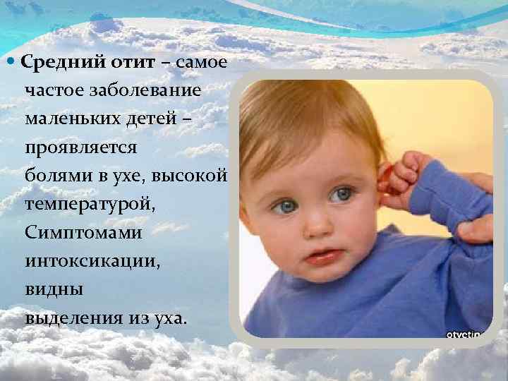  Средний отит – самое частое заболевание маленьких детей – проявляется болями в ухе,