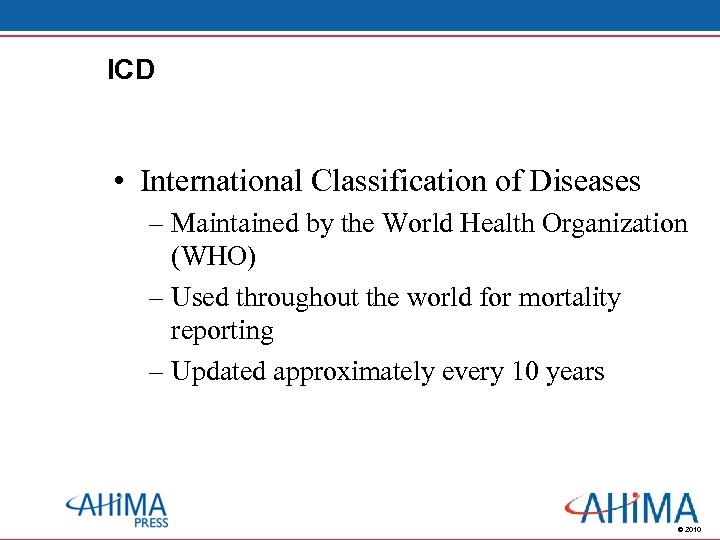 ICD • International Classification of Diseases – Maintained by the World Health Organization (WHO)