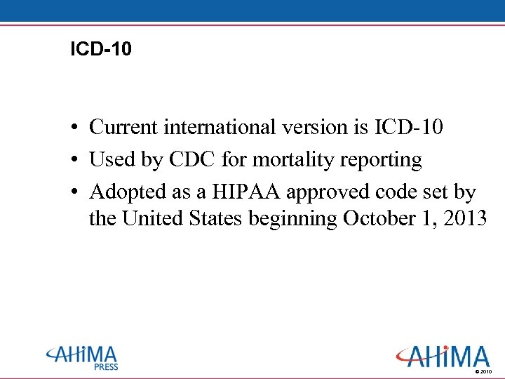 ICD-10 • Current international version is ICD-10 • Used by CDC for mortality reporting