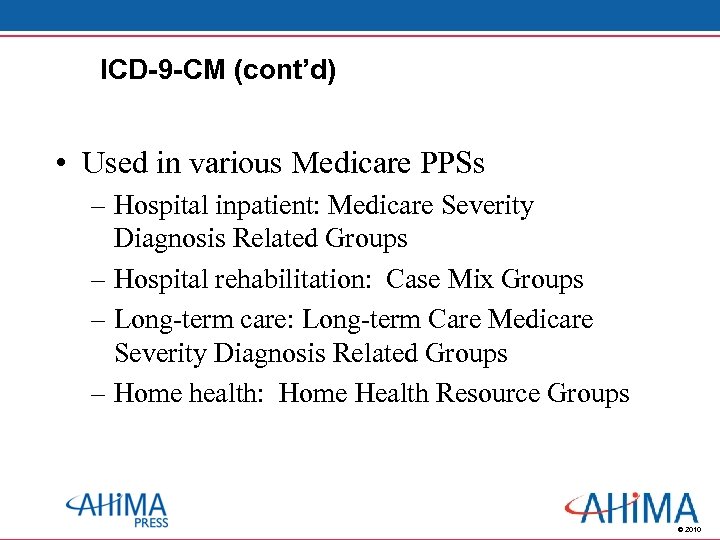 ICD-9 -CM (cont’d) • Used in various Medicare PPSs – Hospital inpatient: Medicare Severity