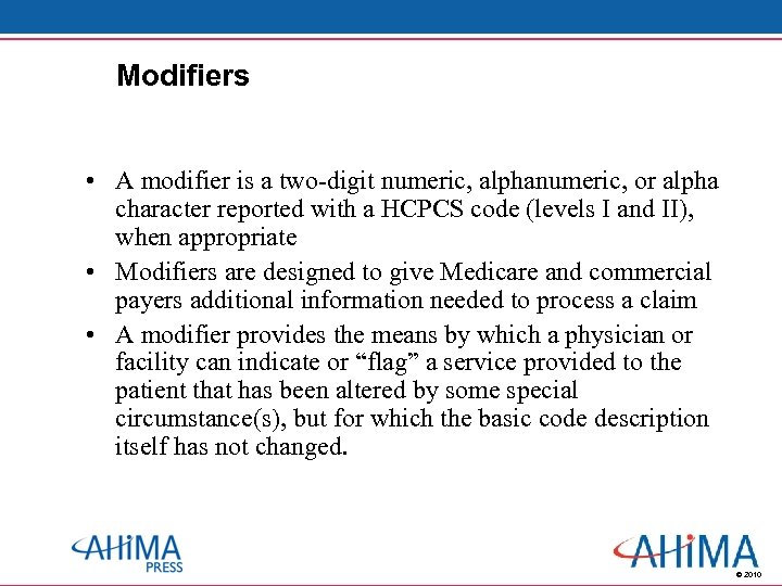 Modifiers • A modifier is a two-digit numeric, alphanumeric, or alpha character reported with