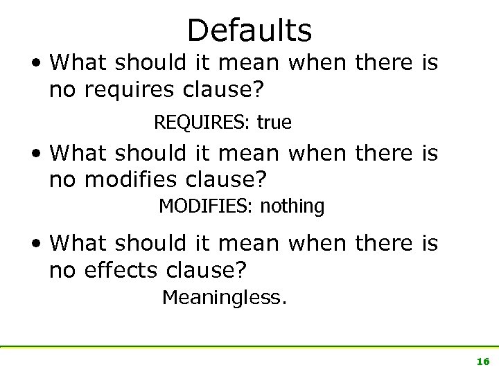 Defaults • What should it mean when there is no requires clause? REQUIRES: true