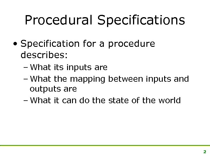 Procedural Specifications • Specification for a procedure describes: – What its inputs are –