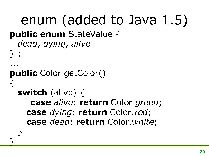 enum (added to Java 1. 5) public enum State. Value { dead, dying, alive