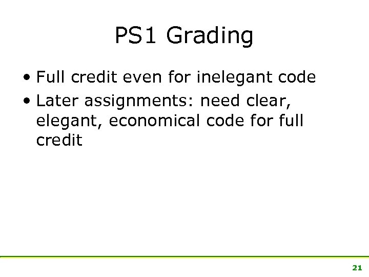 PS 1 Grading • Full credit even for inelegant code • Later assignments: need