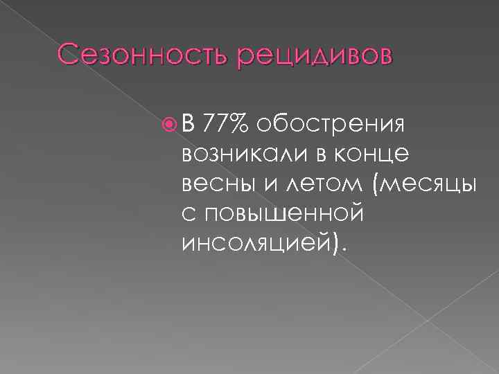 Сезонность рецидивов В 77% обострения возникали в конце весны и летом (месяцы с повышенной