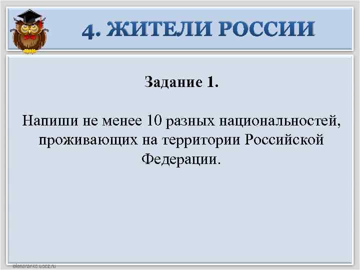 4. ЖИТЕЛИ РОССИИ Задание 1. Напиши не менее 10 разных национальностей, проживающих на территории