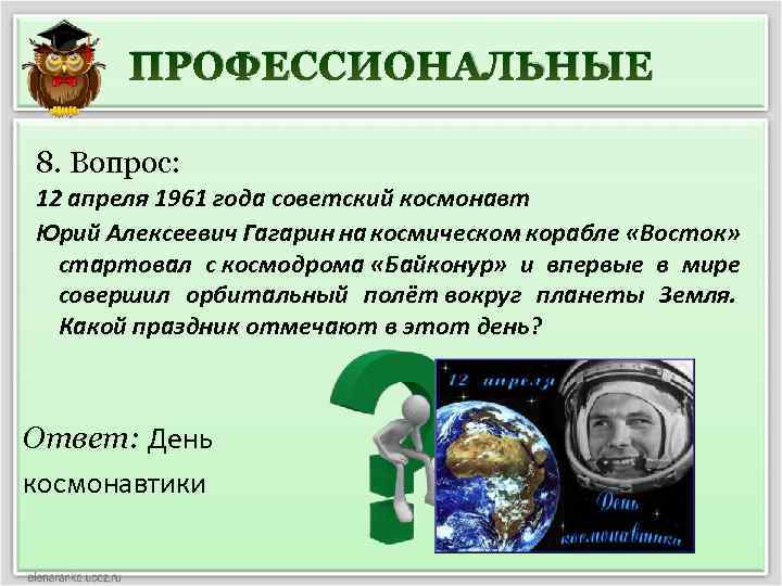 ПРОФЕССИОНАЛЬНЫЕ 8. Вопрос: 12 апреля 1961 года советский космонавт Юрий Алексеевич Гагарин на космическом