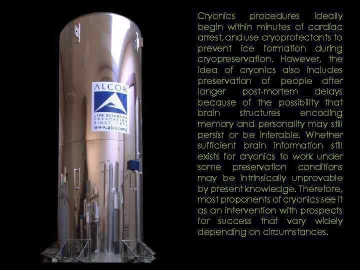 Cryonics procedures ideally begin within minutes of cardiac arrest, and use cryoprotectants to prevent