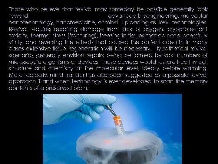 Those who believe that revival may someday be possible generally look toward advanced bioengineering,