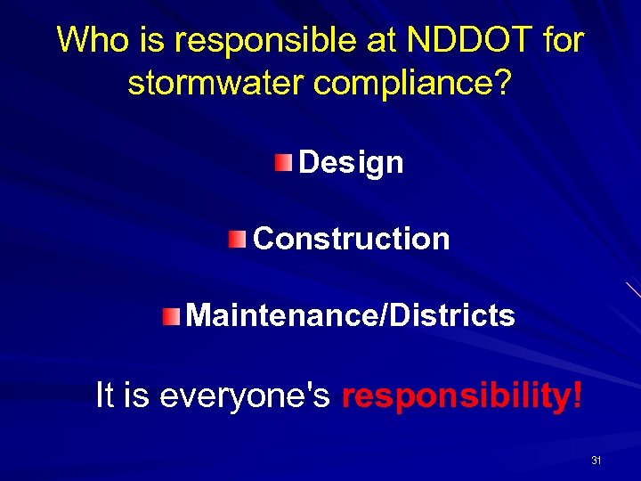 Who is responsible at NDDOT for stormwater compliance? Design Construction Maintenance/Districts It is everyone's