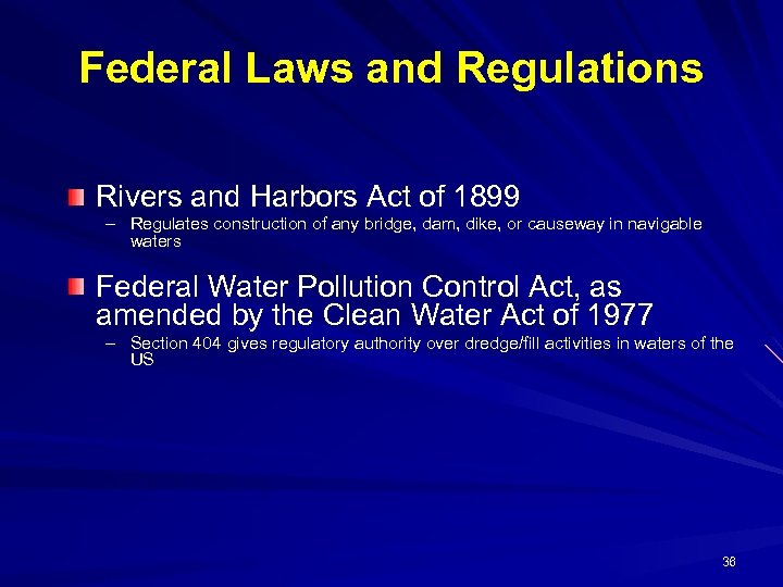 Federal Laws and Regulations Rivers and Harbors Act of 1899 – Regulates construction of