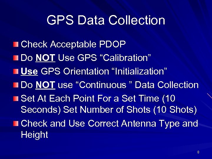 GPS Data Collection Check Acceptable PDOP Do NOT Use GPS “Calibration” Use GPS Orientation