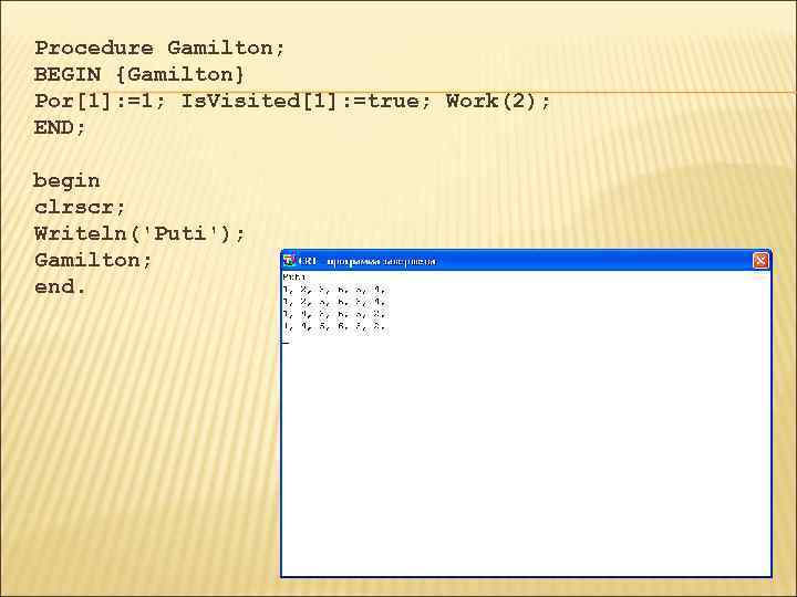 Procedure Gamilton; BEGIN {Gamilton} Por[1]: =1; Is. Visited[1]: =true; Work(2); END; begin clrscr; Writeln('Puti');