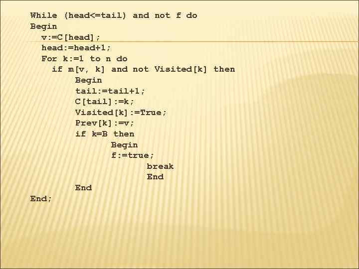  While (head<=tail) and not f do Begin v: =C[head]; head: =head+1; For k: