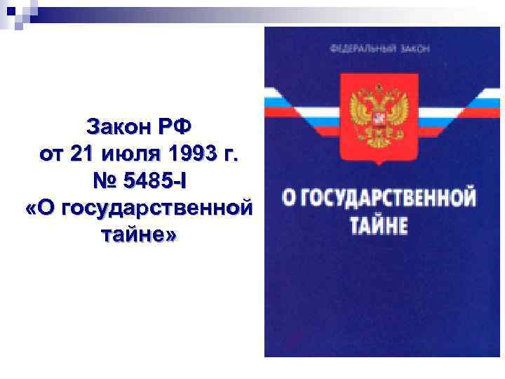 Закон РФ от 21 июля 1993 г. № 5485 -I «О государственной тайне» 