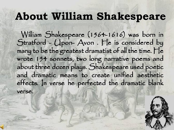 About William Shakespeare (1564 -1616) was born in Stratford - Upon- Avon. He is