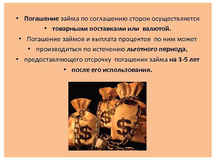  • Погашение займа по соглашению сторон осуществляется • товарными поставками или валютой. •