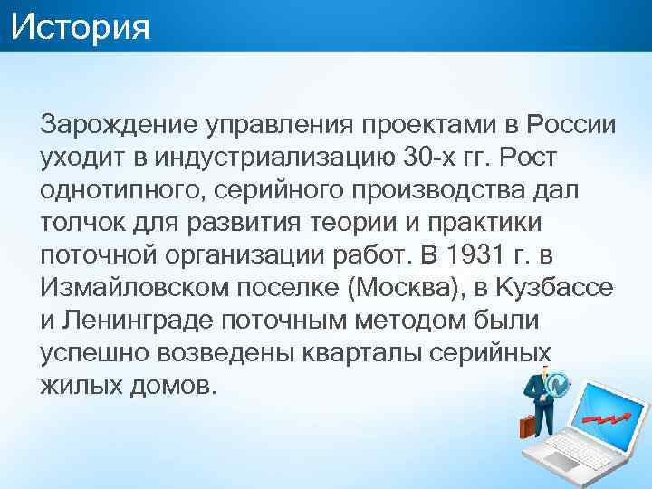 История Зарождение управления проектами в России уходит в индустриализацию 30 -х гг. Рост однотипного,