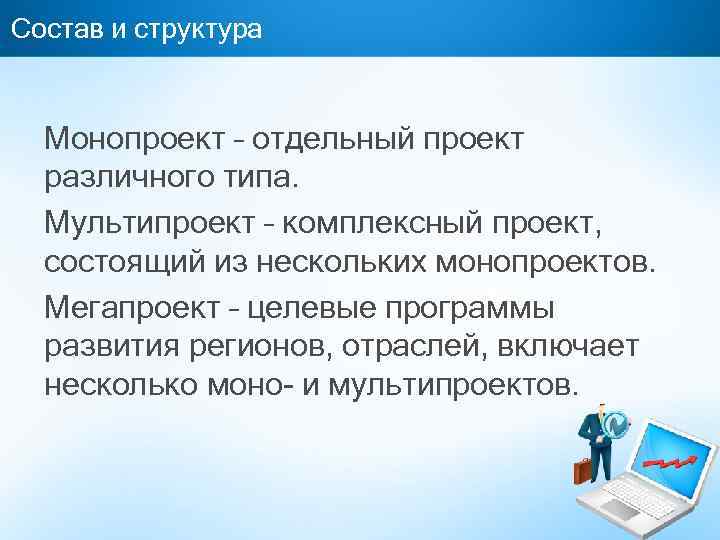 Состав и структура Монопроект – отдельный проект различного типа. Мультипроект – комплексный проект, состоящий