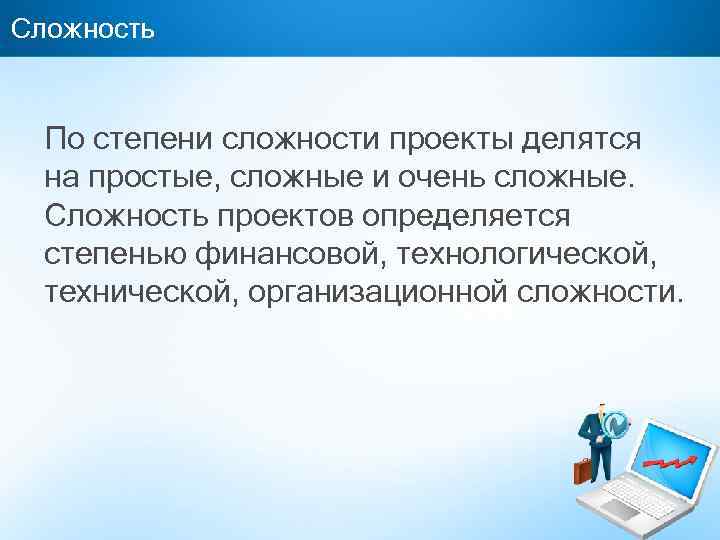 Сложность По степени сложности проекты делятся на простые, сложные и очень сложные. Сложность проектов