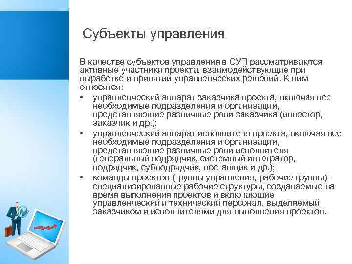 Субъекты управления В качестве субъектов управления в СУП рассматриваются активные участники проекта, взаимодействующие при