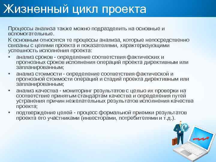 Жизненный цикл проекта Процессы анализа также можно подразделить на основные и вспомогательные. К основным