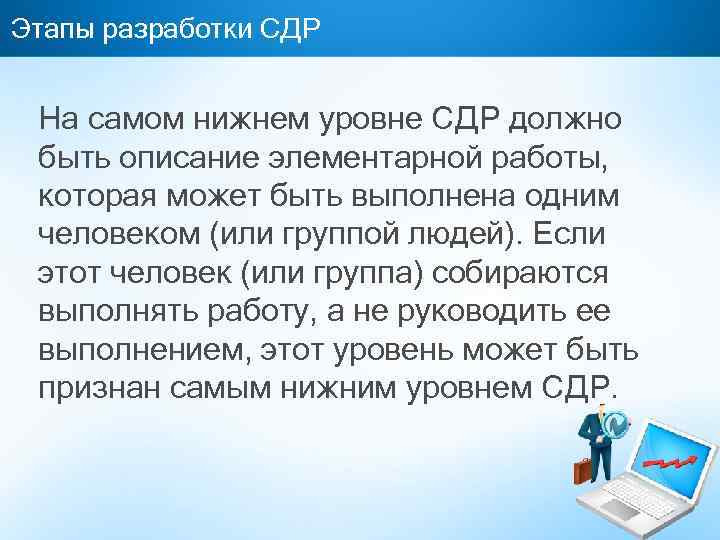 Этапы разработки СДР На самом нижнем уровне СДР должно быть описание элементарной работы, которая