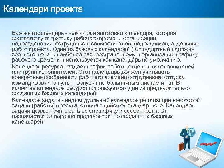 Календари проекта Базовый календарь – некоторая заготовка календаря, которая соответствует графику рабочего времени организации,