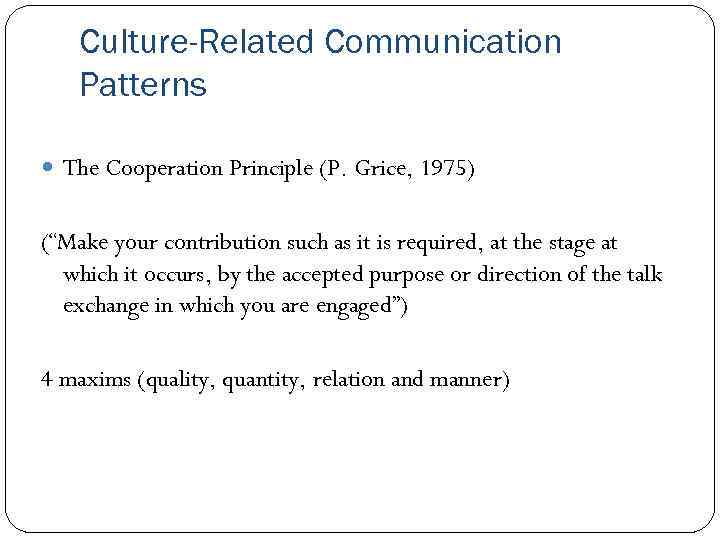 Culture-Related Communication Patterns The Cooperation Principle (P. Grice, 1975) (“Make your contribution such as